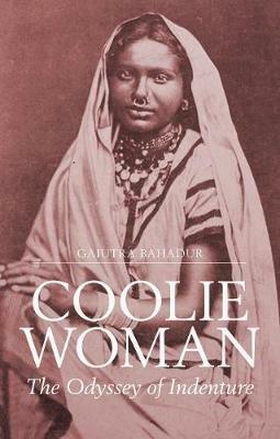 Coolie Woman: The Odyssey of Indenture - Gaiutra Bahadur - cover