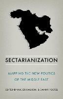 Sectarianization: Mapping the New Politics of the Middle East - cover