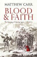 Blood and Faith: The Purging of Muslim Spain, 1492-1614