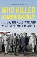 Who Killed Hammarskjold?: The UN, the Cold War and White Supremacy in Africa - Susan Williams - cover