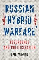 Russian 'Hybrid Warfare': Resurgence and Politicisation - Ofer Fridman - cover