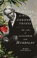 A Longing for Wide and Unknown Things: The Life of Alexander von Humboldt - Maren Meinhardt - cover