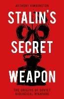 Stalin's Secret Weapon: The Origins of Soviet Biological Warfare - Anthony Rimmington - cover