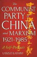 The Communist Party of China and Marxism, 1921-1985: A Self-Portrait