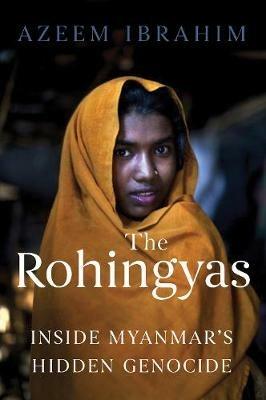 The Rohingyas: Inside Myanmar's Hidden Genocide - Azeem Ibrahim - cover
