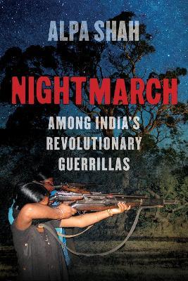 Nightmarch: Among India's Revolutionary Guerrillas - Alpa Shah - cover