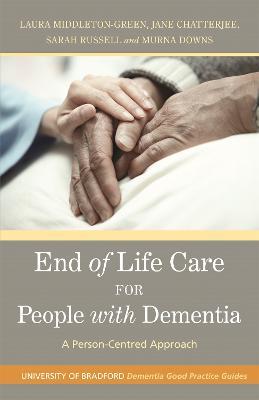 End of Life Care for People with Dementia: A Person-Centred Approach - Murna Downs,Laura Middleton-Green,Jane Chatterjee - cover