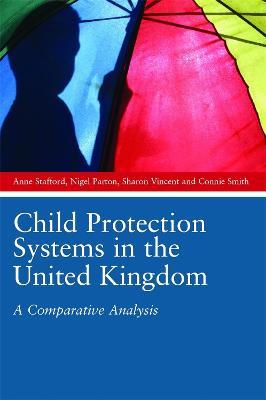 Child Protection Systems in the United Kingdom: A Comparative Analysis - Anne Stafford,Sharon Vincent,Nigel Parton - cover