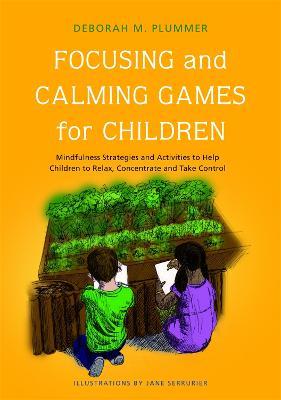 Focusing and Calming Games for Children: Mindfulness Strategies and Activities to Help Children to Relax, Concentrate and Take Control - Deborah Plummer - cover