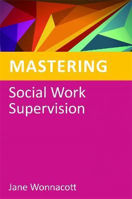 Mastering Social Work Supervision - Jane Wonnacott - cover