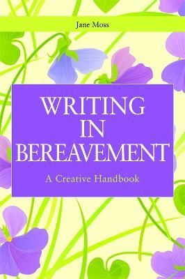 Writing in Bereavement: A Creative Handbook - Jane Moss - cover