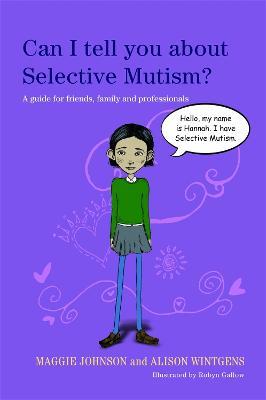 Can I tell you about Selective Mutism?: A guide for friends, family and professionals - Alison Wintgens,Maggie Johnson - cover