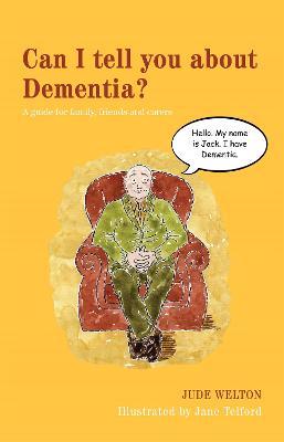 Can I tell you about Dementia?: A guide for family, friends and carers - Jude Welton - cover