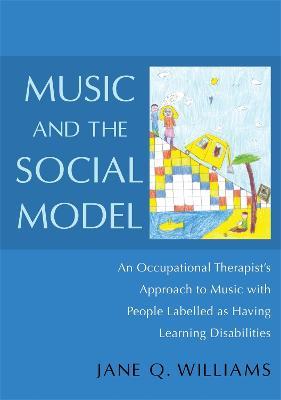 Music and the Social Model: An Occupational Therapist's Approach to Music with People Labelled as Having Learning Disabilities - Jane Williams - cover
