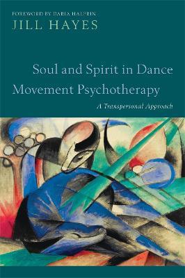 Soul and Spirit in Dance Movement Psychotherapy: A Transpersonal Approach - Jill Hayes - cover