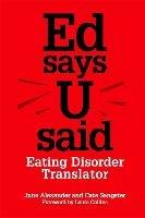 Ed says U said: Eating Disorder Translator - Catherine Sangster,June Alexander - cover