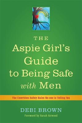 The Aspie Girl's Guide to Being Safe with Men: The Unwritten Safety Rules No-one is Telling You - Debi Brown - cover