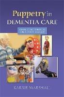 Puppetry in Dementia Care: Connecting through Creativity and Joy - Karrie Marshall - cover