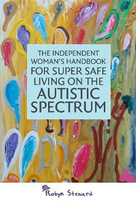 The Independent Woman's Handbook for Super Safe Living on the Autistic Spectrum - Robyn Steward - cover