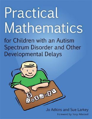 Practical Mathematics for Children with an Autism Spectrum Disorder and Other Developmental Delays - Sue Larkey,Jo Adkins - cover