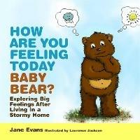 How Are You Feeling Today Baby Bear?: Exploring Big Feelings After Living in a Stormy Home - Jane Evans - cover