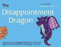 The Disappointment Dragon: Learning to cope with disappointment (for all children and dragon tamers, including those with Asperger syndrome) - Kay Al-Ghani - cover