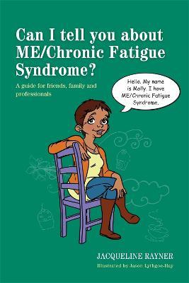 Can I tell you about ME/Chronic Fatigue Syndrome?: A guide for friends, family and professionals - Jacqueline Rayner - cover