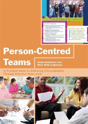 Person-Centred Teams: A Practical Guide to Delivering Personalisation Through Effective Team-work - Helen Sanderson,Mary Beth Lepkowsky - cover
