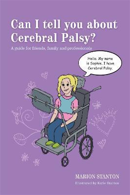 Can I tell you about Cerebral Palsy?: A guide for friends, family and professionals - Marion Stanton - cover
