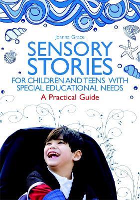 Sensory Stories for Children and Teens with Special Educational Needs: A Practical Guide - Joanna Grace - cover