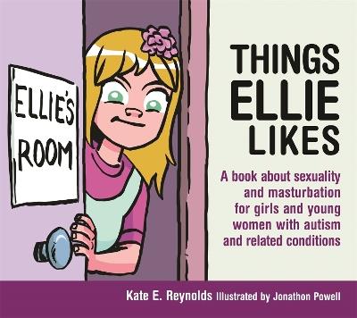 Things Ellie Likes: A book about sexuality and masturbation for girls and young women with autism and related conditions - Kate E. Reynolds - cover
