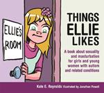 Things Ellie Likes: A book about sexuality and masturbation for girls and young women with autism and related conditions