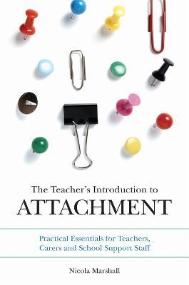 The Teacher's Introduction to Attachment: Practical Essentials for Teachers, Carers and School Support Staff - Nicola Marshall - cover