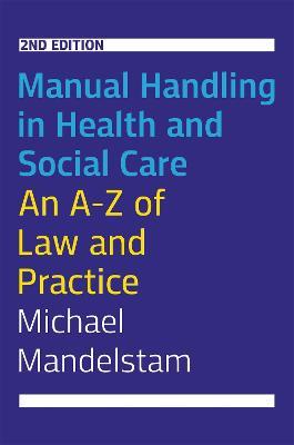 Manual Handling in Health and Social Care, Second Edition: An A-Z of Law and Practice - Michael Mandelstam - cover