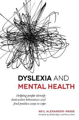Dyslexia and Mental Health: Helping people identify destructive behaviours and find positive ways to cope - Neil Alexander-Passe - cover