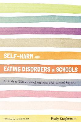 Self-Harm and Eating Disorders in Schools: A Guide to Whole-School Strategies and Practical Support - Pooky Knightsmith - cover