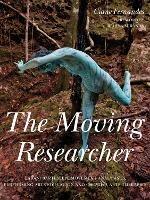 The Moving Researcher: Laban/Bartenieff Movement Analysis in Performing Arts Education and Creative Arts Therapies - Ciane Fernandes - cover