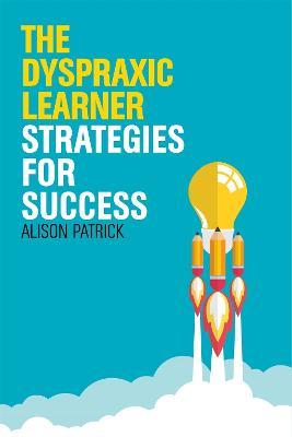 The Dyspraxic Learner: Strategies for Success - Alison Patrick - cover