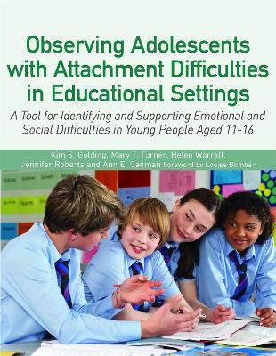 Observing Adolescents with Attachment Difficulties in Educational Settings: A Tool for Identifying and Supporting Emotional and Social Difficulties in Young People Aged 11-16 - Kim S. Golding,Mary Turner,Helen Worrall - cover