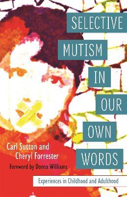 Selective Mutism In Our Own Words: Experiences in Childhood and Adulthood - Cheryl Forrester,Carl Sutton - cover
