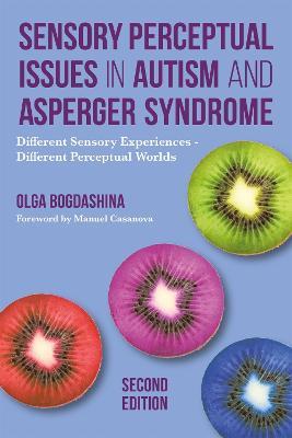 Sensory Perceptual Issues in Autism and Asperger Syndrome, Second Edition: Different Sensory Experiences - Different Perceptual Worlds - Olga Bogdashina - cover