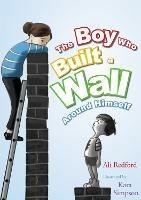 The Boy Who Built a Wall Around Himself: A Therapeutic Story for Children Who Hurt - selected for The Reading Agency's "Reading Well" initiative - Alison Redford - cover