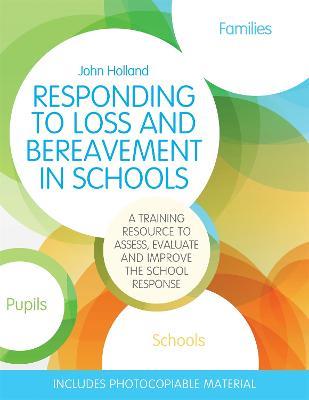 Responding to Loss and Bereavement in Schools: A Training Resource to Assess, Evaluate and Improve the School Response - John Holland - cover