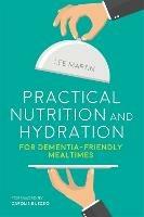 Practical Nutrition and Hydration for Dementia-Friendly Mealtimes - Lee Martin - cover