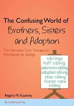 The Confusing World of Brothers, Sisters and Adoption: The Adoption Club Therapeutic Workbook on Siblings