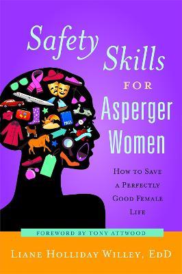 Safety Skills for Asperger Women: How to Save a Perfectly Good Female Life - Liane Holliday Willey - cover