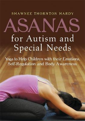 Asanas for Autism and Special Needs: Yoga to Help Children with their Emotions, Self-Regulation and Body Awareness - Shawnee Thornton Thornton Hardy - cover
