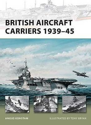 British Aircraft Carriers 1939-45 - Angus Konstam - cover