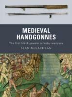 Medieval Handgonnes: The first black powder infantry weapons - Sean McLachlan - cover