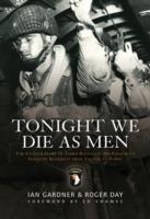 Tonight We Die As Men: The untold story of Third Battalion 506 Parachute Infantry Regiment from Tocchoa to D-Day - Ian Gardner,Roger Day - cover